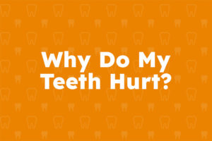 Why Do My Teeth Hurt