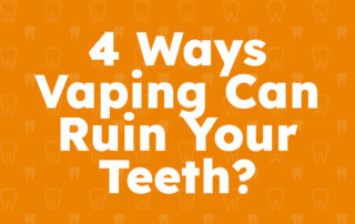 4 Ways Vaping Can Ruin Your Teeth