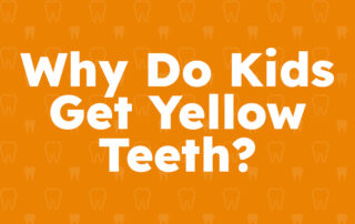 Why Do Kids Get Yellow Teeth